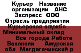 Курьер › Название организации ­ АНС Экспресс, ООО › Отрасль предприятия ­ Курьерская служба › Минимальный оклад ­ 28 000 - Все города Работа » Вакансии   . Амурская обл.,Магдагачинский р-н